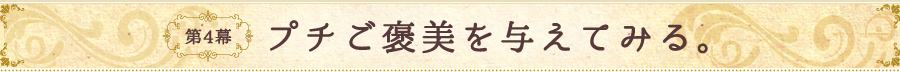 第4幕 プチご褒美を与えてみる。